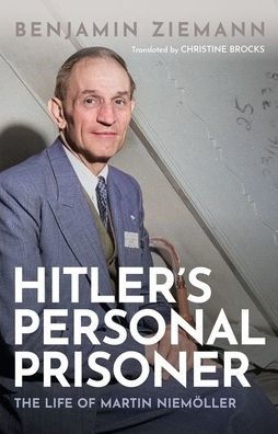 Hitler's Personal Prisoner: The Life of Martin Niemöller