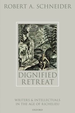 Dignified Retreat: Writers and Intellectuals the Age of Richelieu