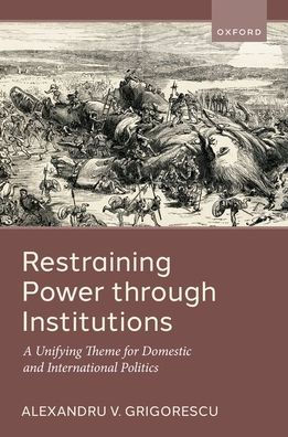 Restraining Power through Institutions: A Unifying Theme for Domestic and International Politics