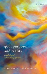 Title: God, Purpose, and Reality: A Euteleological Understanding of Theism, Author: John Bishop