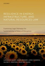 Title: Resilience in Energy, Infrastructure, and Natural Resources Law: Examining Legal Pathways for Sustainability in Times of Disruption, Author: Catherine Banet