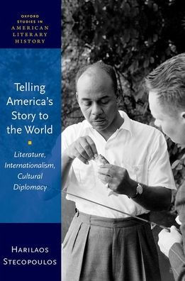 Telling America's Story to the World: Literature, Internationalism, Cultural Diplomacy