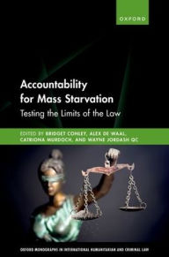 Title: Accountability for Mass Starvation: Testing the Limits of the Law, Author: Bridget Conley