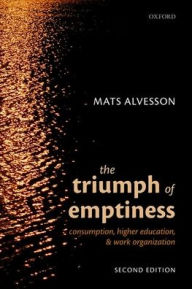 Title: The Triumph of Emptiness: Consumption, Higher Education, and Work Organization, Author: Mats Alvesson