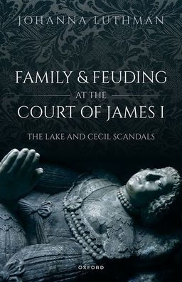 Family and Feuding at The Court of James I: Lake Cecil Scandals