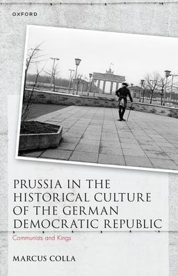 Prussia the Historical Culture of German Democratic Republic: Communists and Kings