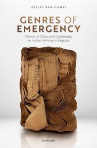 Title: Genres of Emergency: Forms of Crisis and Continuity in Indian Writing in English, Author: Ayelet Ben-Yishai