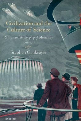 Civilization and the Culture of Science: Science Shaping Modernity, 1795-1935