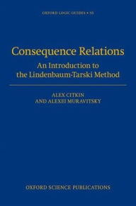 Title: Consequence Relations: An Introduction to the Lindenbaum-Tarski Method, Author: Alex Citkin