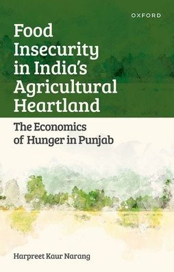 Food Insecurity India's Agricultural Heartland: The Economics of Hunger Punjab