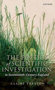 Title: The Poetics of Scientific Investigation in Seventeenth-Century England, Author: Claire Preston