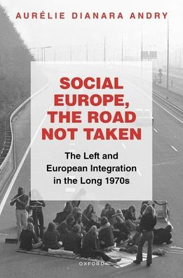 Social Europe, the Road not Taken: Left and European Integration Long 1970s