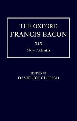The Oxford Francis Bacon XIX: New Atlantis