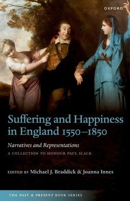 Suffering and Happiness in England 1550-1850: Narratives and Representations: A collection to honour Paul Slack