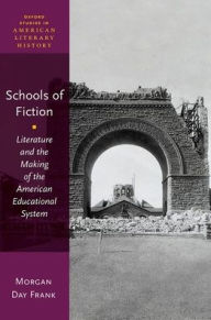 Title: Schools of Fiction: Literature and the Making of the American Educational System, Author: Morgan Day Frank