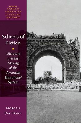 Schools of Fiction: Literature and the Making American Educational System