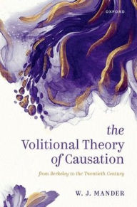 Title: The Volitional Theory of Causation: From Berkeley to the Twentieth Century, Author: W. J. Mander