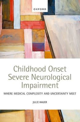 Childhood Onset Severe Neurological Impairment: Where medical complexity and uncertainty meet