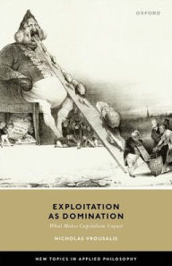 Title: Exploitation as Domination: What Makes Capitalism Unjust, Author: Nicholas Vrousalis