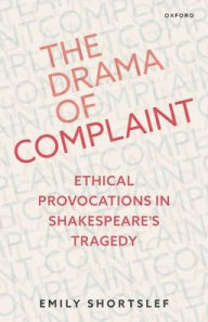 Download ebook file txt The Drama of Complaint: Ethical Provocations in Shakespeare's Tragedy CHM PDF 9780192868480 in English by Emily Shortslef, Emily Shortslef