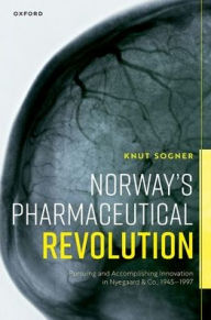 Title: Norway's Pharmaceutical Revolution: Pursuing and Accomplishing Innovation in Nyegaard & Co., 1945-1997, Author: Knut Sogner