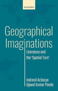 Title: Geographical Imaginations: Literature and the 'Spatial Turn', Author: Indranil Acharya