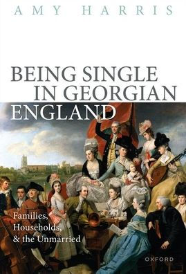 Being Single Georgian England: Families, Households, and the Unmarried