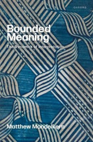 Title: Bounded Meaning: The Dynamics of Interpretation, Author: Matthew Mandelkern