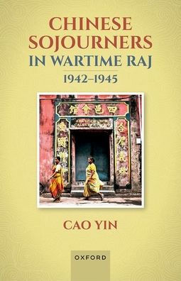 Chinese Sojourners Wartime Raj, 1942-45