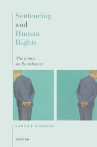 Title: Sentencing and Human Rights: The Limits on Punishment, Author: Sarah J Summers