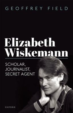 Elizabeth Wiskemann: Scholar, Journalist, Secret Agent