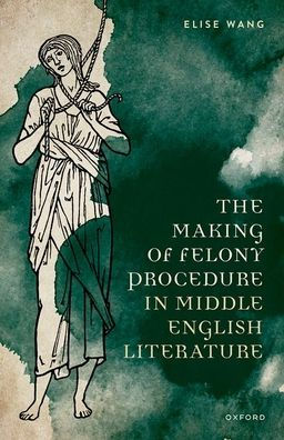 The Making of Felony Procedure Middle English Literature