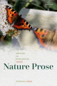 Title: Nature Prose: Writing in Ecological Crisis, Author: Dominic Head