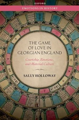 The Game of Love Georgian England: Courtship, Emotions, and Material Culture