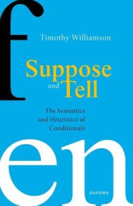 Title: Suppose and Tell: The Semantics and Heuristics of Conditionals, Author: Timothy Williamson