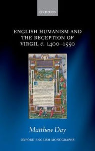 Title: English Humanism and the Reception of Virgil c. 1400-1550, Author: Matthew Day