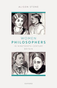 Title: Women Philosophers in Nineteenth-Century Britain, Author: Alison Stone