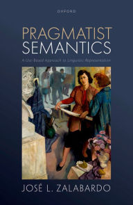 Title: Pragmatist Semantics: A Use-Based Approach to Linguistic Representation, Author: José L. Zalabardo