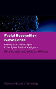Title: Facial Recognition Surveillance: Policing and Human Rights in the Age of Artificial Intelligence, Author: Pete Fussey