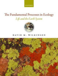 Title: The Fundamental Processes in Ecology: Life and the Earth System, Author: David M. Wilkinson