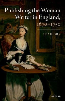 Publishing the Woman Writer England, 1670-1750