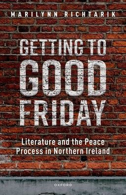 Getting to Good Friday: Literature and the Peace Process Northern Ireland