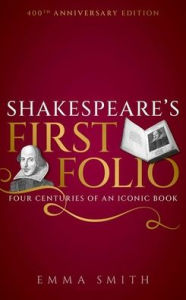 Title: Shakespeare's First Folio: Four Centuries of an Iconic Book, Author: Emma Smith