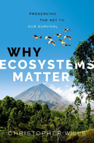 Title: Why Ecosystems Matter: Preserving the Key to Our Survival, Author: Christopher Wills