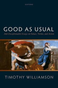Ebooks gratis para download em pdf Good as Usual: Anti-Exceptionalist Essays on Values, Norms, and Action  by Timothy Williamson