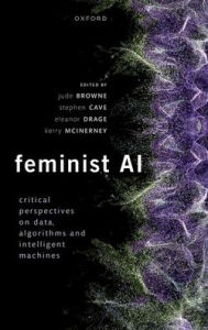 Free ebook downloads for mobipocket Feminist AI: Critical Perspectives on Algorithms, Data, and Intelligent Machines by Jude Browne, Stephen Cave, Eleanor Drage, Kerry McInerney 9780192889898 DJVU PDF MOBI in English