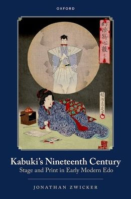 Kabuki's Nineteenth Century: Stage and Print Early Modern Edo