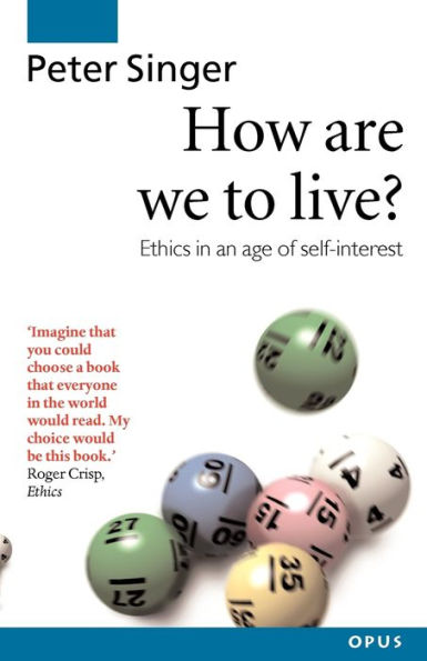 How Are We to Live?: Ethics an Age of Self-Interest