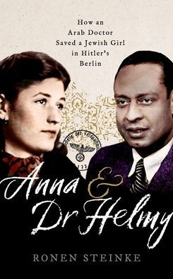 Anna and Dr Helmy: How an Arab Doctor Saved a Jewish Girl Hitler's Berlin