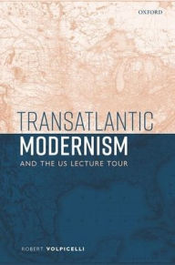 Title: Transatlantic Modernism and the US Lecture Tour, Author: Robert Volpicelli